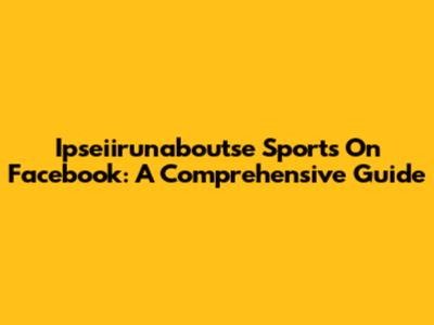 Ipseiirunaboutse Sports On Facebook: A Comprehensive Guide