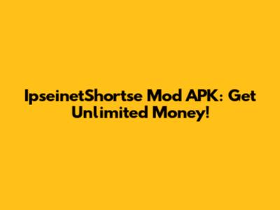IpseinetShortse Mod APK: Get Unlimited Money!