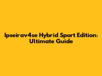 Ipseirav4se Hybrid Sport Edition: Ultimate Guide