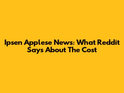 Ipsen Applese News: What Reddit Says About The Cost