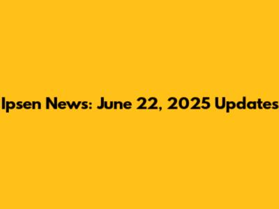 Ipsen News: June 22, 2025 Updates