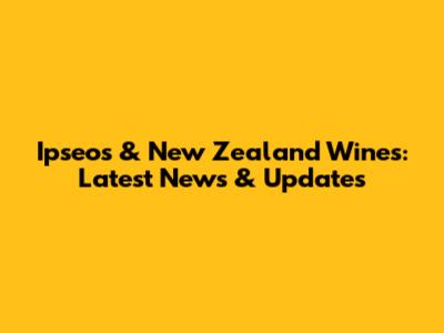 Ipseos & New Zealand Wines: Latest News & Updates