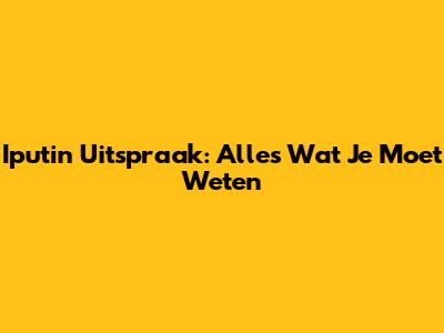 Iputin Uitspraak: Alles Wat Je Moet Weten