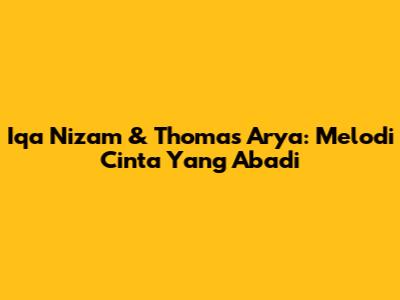 Iqa Nizam & Thomas Arya: Melodi Cinta Yang Abadi