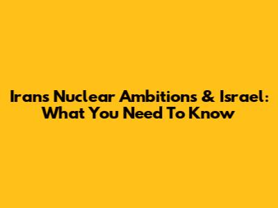Iran's Nuclear Ambitions & Israel: What You Need To Know
