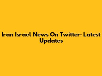 Iran Israel News On Twitter: Latest Updates