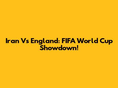 Iran Vs England: FIFA World Cup Showdown!