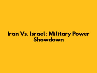 Iran Vs. Israel: Military Power Showdown