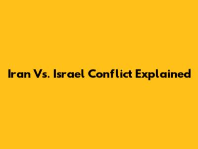 Iran Vs. Israel Conflict Explained