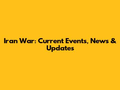 Iran War: Current Events, News & Updates
