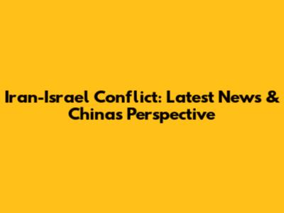 Iran-Israel Conflict: Latest News & China's Perspective