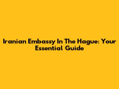 Iranian Embassy In The Hague: Your Essential Guide