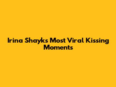 Irina Shayk's Most Viral Kissing Moments