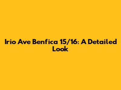 Irio Ave Benfica 15/16: A Detailed Look