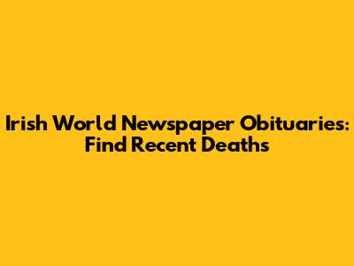Irish World Newspaper Obituaries: Find Recent Deaths