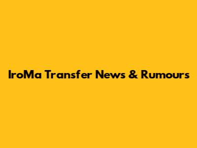 IroMa Transfer News & Rumours