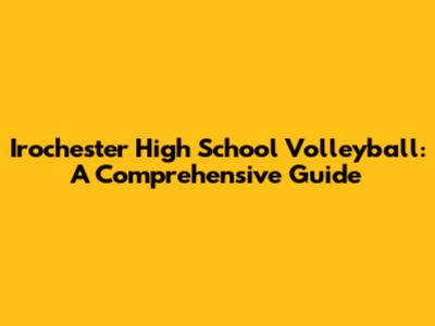 Irochester High School Volleyball: A Comprehensive Guide