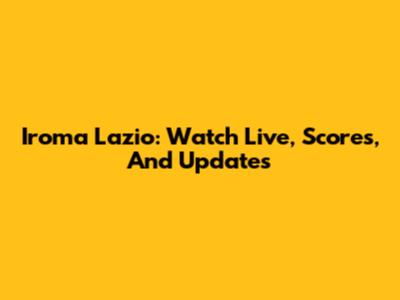 Iroma Lazio: Watch Live, Scores, And Updates