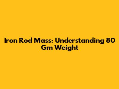 Iron Rod Mass: Understanding 80 Gm Weight