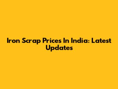 Iron Scrap Prices In India: Latest Updates