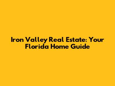 Iron Valley Real Estate: Your Florida Home Guide
