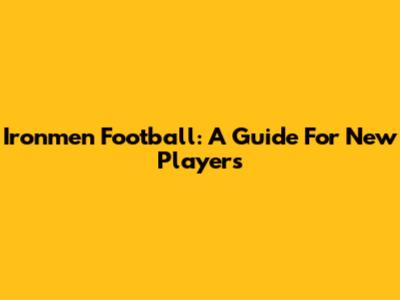 Ironmen Football: A Guide For New Players