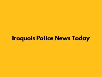 Iroquois Police News Today