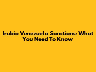 Irubio Venezuela Sanctions: What You Need To Know