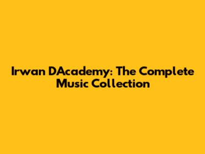 Irwan D'Academy: The Complete Music Collection