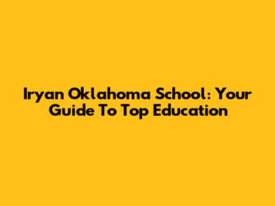 Iryan Oklahoma School: Your Guide To Top Education