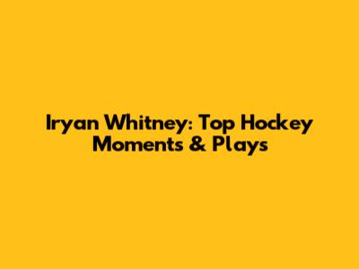 Iryan Whitney: Top Hockey Moments & Plays