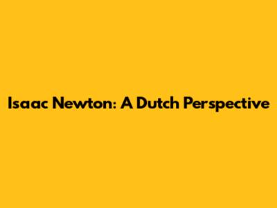 Isaac Newton: A Dutch Perspective
