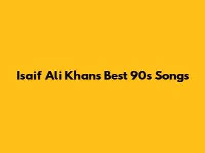 Isaif Ali Khan's Best 90s Songs