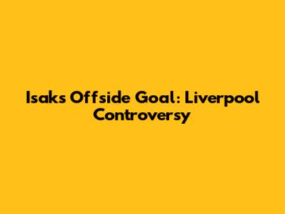 Isak's Offside Goal: Liverpool Controversy
