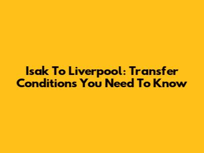 Isak To Liverpool: Transfer Conditions You Need To Know
