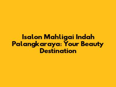 Isalon Mahligai Indah Palangkaraya: Your Beauty Destination