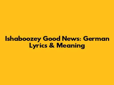 Ishaboozey Good News: German Lyrics & Meaning