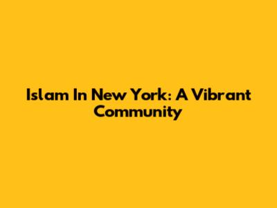 Islam In New York: A Vibrant Community