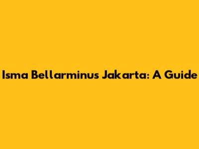 Isma Bellarminus Jakarta: A Guide
