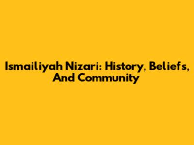 Ismailiyah Nizari: History, Beliefs, And Community