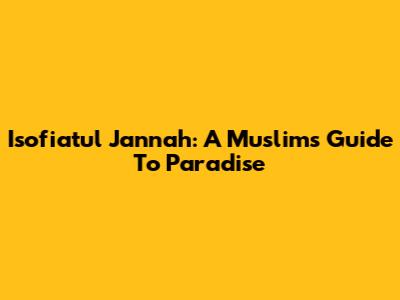 Isofi'atul Jannah: A Muslim's Guide To Paradise