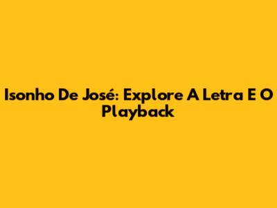 Isonho De José: Explore A Letra E O Playback