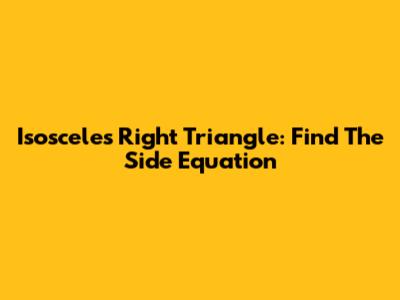 Isosceles Right Triangle: Find The Side Equation
