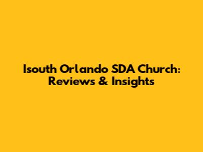 Isouth Orlando SDA Church: Reviews & Insights