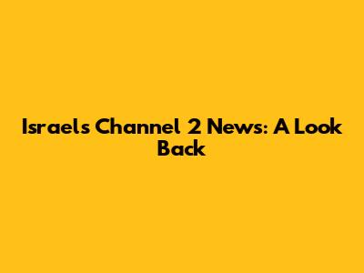 Israel's Channel 2 News: A Look Back