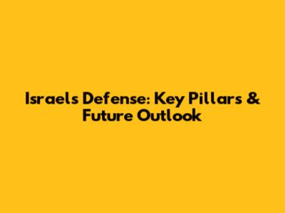 Israel's Defense: Key Pillars & Future Outlook