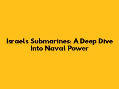 Israel's Submarines: A Deep Dive Into Naval Power