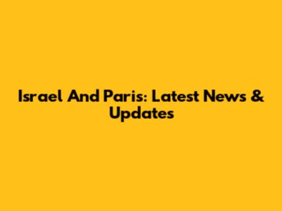 Israel And Paris: Latest News & Updates