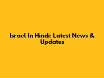 Israel In Hindi: Latest News & Updates