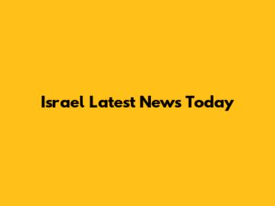 Israel Latest News Today